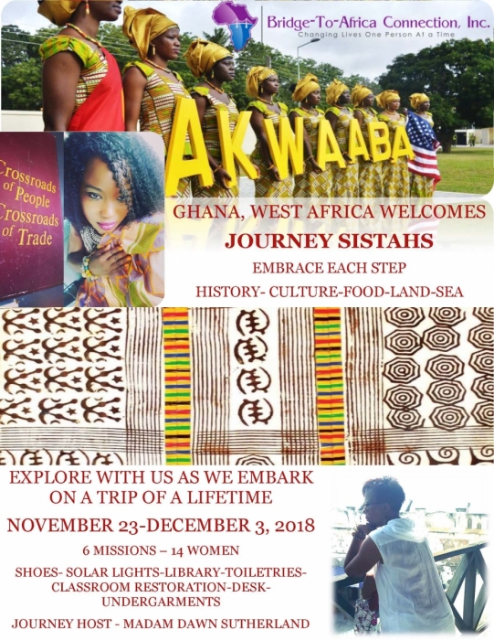 Our time is near and many have asked about the details of the trip and want to follow as we embark on this Journey ! DONORS , Supporters Family , Friends and OnLookers. In 30 days we will travel to Africa in an Effort to Change Lives and Have Our Lives Impacted by the Change. Our Goal is for our Network to : Continue to Pray , Support and follow us on all platforms of Social Media . Bridge to Africa isn’t a TV church campaign dishonoring our people with flies and disgrace . We will go and proudly assist with the efforts of resorting what was taken from our ancestors. Please Read our Bios , follow our Journey and do more than be an onlooker , Be a change agent ! Thank You is a small Word for those who have made this a reality ! We will be hosting an APPRECIATION DINNER for all of those who Donated or Blessed us SEE THESE HANDLES and Use them : #bridgetoafricaconnection2018 #bridgetoafrica #BTAC2018 #bethelight #ghana2018 #journeysistahs2018 #journeysistahs